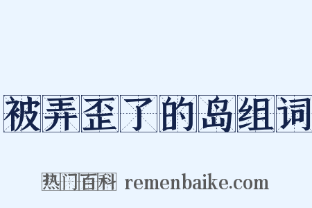 被弄歪了的岛组词是什么意思的图片